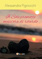 Il Sole promette mezz’ora di ritardo. Alessandra Pignocchi, 2016, Youcanprint