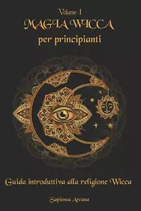 Magia Wicca per principianti Guida introduttiva alla religione Wicca di Sapienza