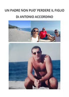 Un padre non pu perdere il figlio di Antonio Accordino