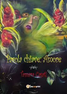 Parola chiave: amore di Tamara Casati, 2019, Youcanprint
