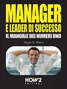 Manager e leader di successo di Sergio Di Minica, 2016, How2