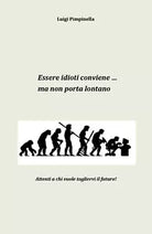 Essere idioti conviene... ma non porta lontano di Luigi Pimpinella, 2018, You