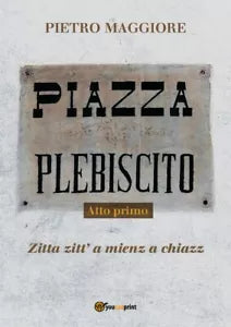 Piazza Plebiscito - Atto primo di Pietro Maggiore, 2018, Youcanprint