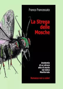 La Strega delle Mosche Anatomia di un atroce atto di morte nel dolce Monferrat