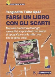 Farsi un libro con gli scarti Manuale di editoria casalinga
