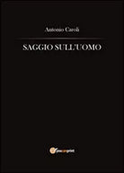 Saggio sull’uomo - Antonio Caroli, 2014, Youcanprint