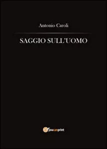 Saggio sull’uomo - Antonio Caroli, 2014, Youcanprint