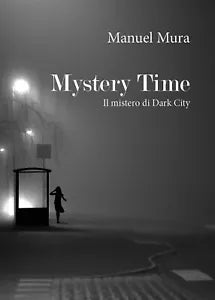 Mystery Time - Il mistero di Dark City di Manuel Mura, 2019, Youcanprint