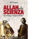 Allah e la scienza Un dialogo impossibile di Elio Cadelo