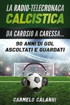 La radio-telecronaca calcistica - Carmelo Calanni, 2020, Youcanprint
