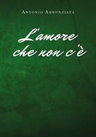 L’amore che non c’e di Antonio Annunziata, 2019, Youcanprint