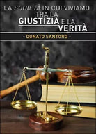 La societa in cui viviamo tra la giustizia e la verita di Donato Santoro, 2015
