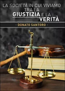 La societa in cui viviamo tra la giustizia e la verita di Donato Santoro, 2015