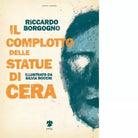 Il complotto delle statue di cera di Borgogno Riccardo