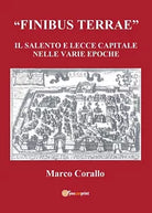 Finibus Terrae. Il Salento e Lecce capitale, Marco Corallo, 2013, Youcanprint