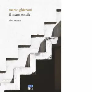 Il muro sottile Dieci racconti di Marco Ghizzoni