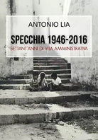 Specchia 1946-2016 Settant’anni di vita amministrativa - Antonio Lia, 2016, Li