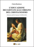L’educazione dei giovani alle origini del cristianesimo - Cinzia Randazzo, 2015