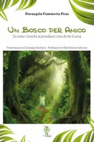 Un Bosco per amico Di come i boschi si prendono cura di chi li ama di Pierange