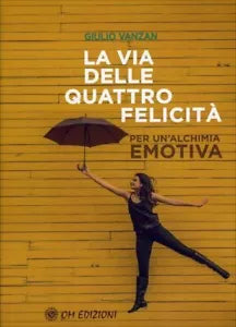 La Via delle Quattro Felicit Per un alchimia emotiva di Giulio Vanzan