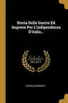Storia Delle Guerre Ed Imprese Per l’Indipendenza d’Italia... di Cesare Quarengh