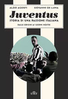 Juventus Storia di una passione italiana Dalle origini ai giorni nostri