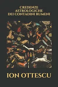 Credenze Astrologiche Dei Contadini Rumeni di Ion Ottescu, 2018, Indipendently