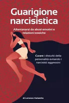 Guarigione narcisistica Allontanarsi da abusi emotivi e relazioni tossiche Cura