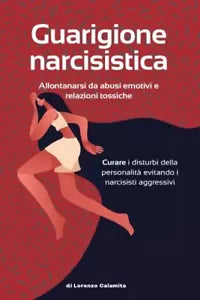 Guarigione narcisistica Allontanarsi da abusi emotivi e relazioni tossiche Cura