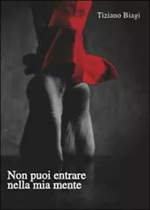 Non puoi entrare nella mia mente di Tiziano Biagi, 2010, Youcanprint