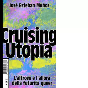 Cruising Utopia L altrove e l allora della futurit queer di Jos Esteban Mu oz