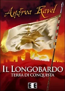 Il Longobardo. Terra di conquista di Ravel Andrea, 2015, Eee-edizioni Esord.