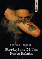 Storie Sane Di Una Mente Malata di Lorenzo Ferrari, 2017, Youcanprint