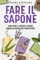 Fare il sapone Come fare il sapone e creare bombe da bagno per principianti di