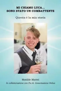 Mi chiamo Luca Sono stato un combattente Questa la mia storia di Matilde