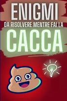 Enigmi da risolvere mentre fai la Cacca di Maiunagioia Editori