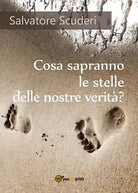 Cosa sapranno le stelle delle nostre verita? di Salvatore Scuderi, 2017