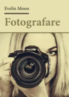 Fotografare di Evelin Moon, 2017, Youcanprint