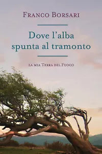 Dove l’alba spunta al tramonto. La mia Terra del Fuoco di Franco Borsari, 2021,