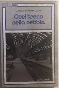 Quel treno nella nebbia di Andrea Cavalli Dell’Ara, 1985, Edizioni Le Stelle