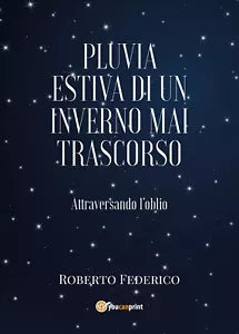 Pluvia estiva di un inverno mai trascorso, Roberto Federico, 2017, Youcanprint
