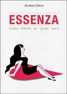 Essenza. Piccoli pensieri da leggere seduti, Andrea Odoni, 2015, Youcanprint