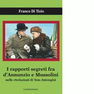 I rapporti segreti tra D Annunzio e Mussolini nelle rivelazioni di Tom Antongini