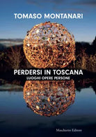 Perdersi in Toscana Luoghi opere persone di Tomaso Montanari
