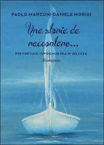 Una storia da raccontare di Paolo Marconi, Daniele Morigi, 2016, Youcanprint