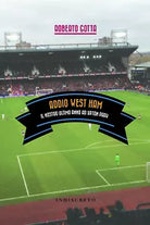 Addio West Ham Il nostro ultimo anno ad Upton Park
