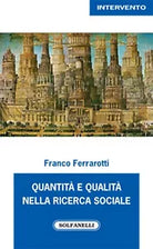 QUANTITA’ E QUALITA’ NELLA RICERCA SOCIALE, Franco Ferrarotti, Solfanelli Ed.
