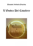 L’ombra del cavaliere di Giovanni Antonio Gravina, 2020, Youcanprint