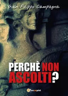 Perche non ascolti? di Gian Filippo Campagna, 2017, Youcanprint