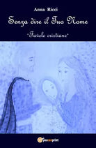 Senza dire il Tuo Nome - Favole cristiane di Anna Ricci, 2019, Youcanprint